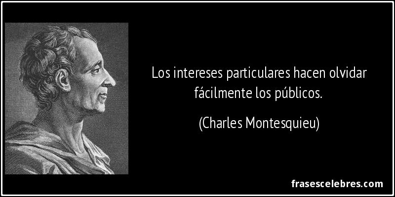 Los intereses particulares hacen olvidar fácilmente los públicos. (Charles Montesquieu)